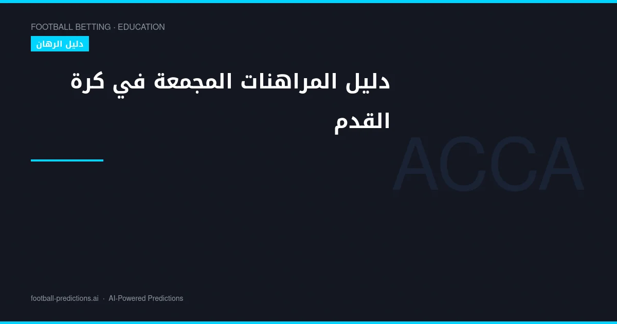 دليل المراهنات المجمعة في كرة القدم: الاستراتيجيات وإدارة المخاطر