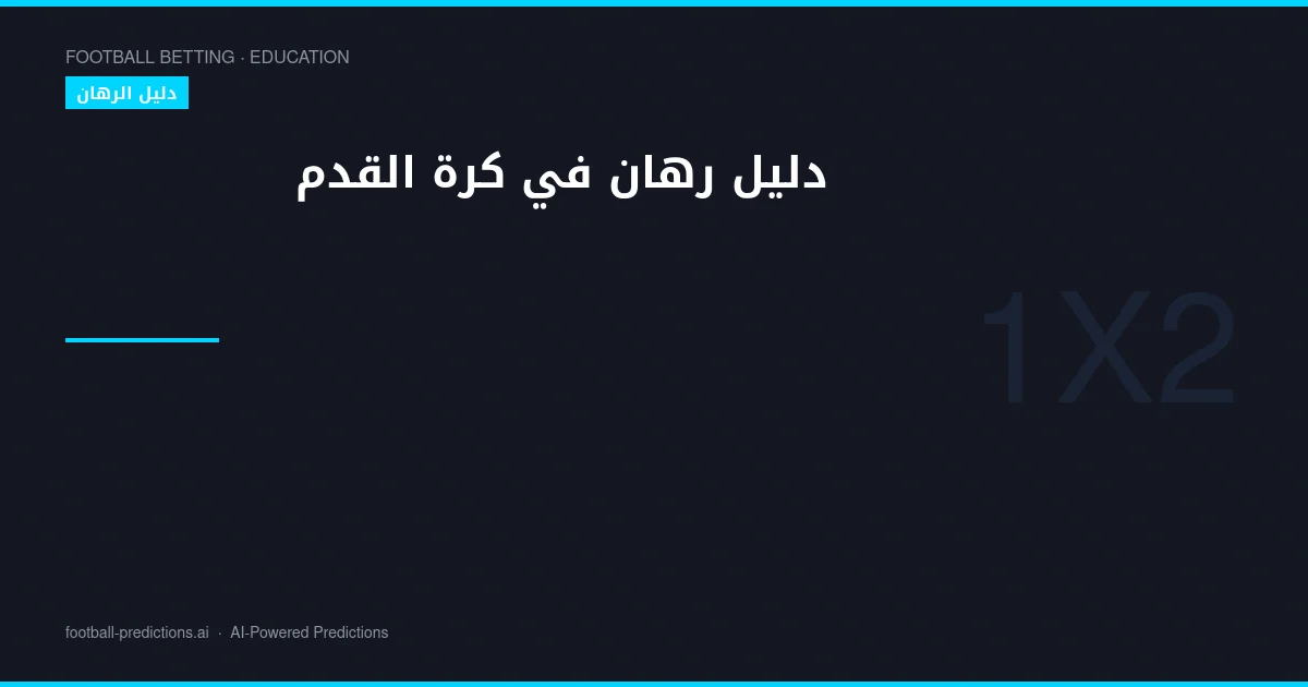دليل رهان 1X2 في كرة القدم: تحليل الاحتمالات واستراتيجيات التوقعات