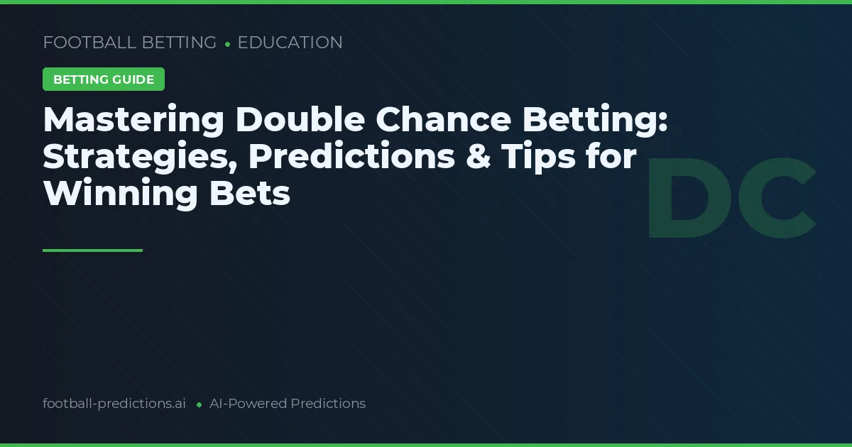 Mastering Double Chance Betting: Strategies, Predictions & Tips for Winning Bets