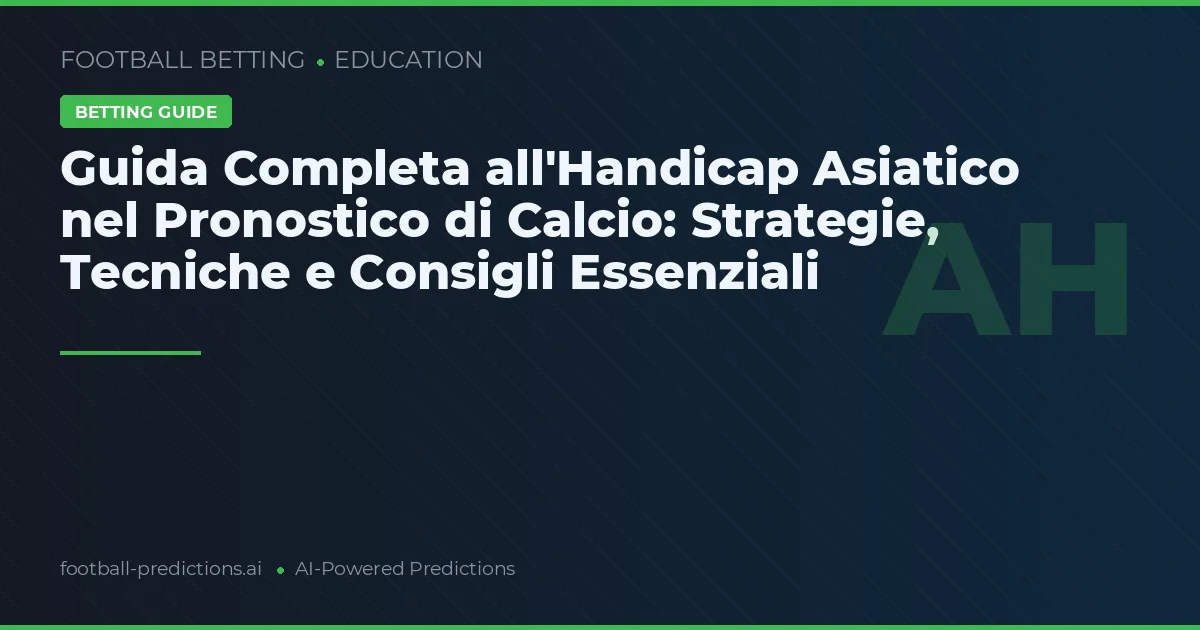 Guida Completa all'Handicap Asiatico nel Pronostico di Calcio: Strategie, Tecniche e Consigli Essenziali
