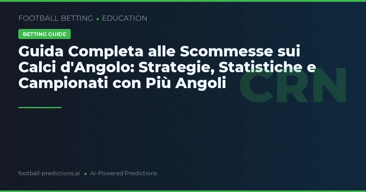 Guida Completa alle Scommesse sui Calci d'Angolo: Strategie, Statistiche e Campionati con Più Angoli