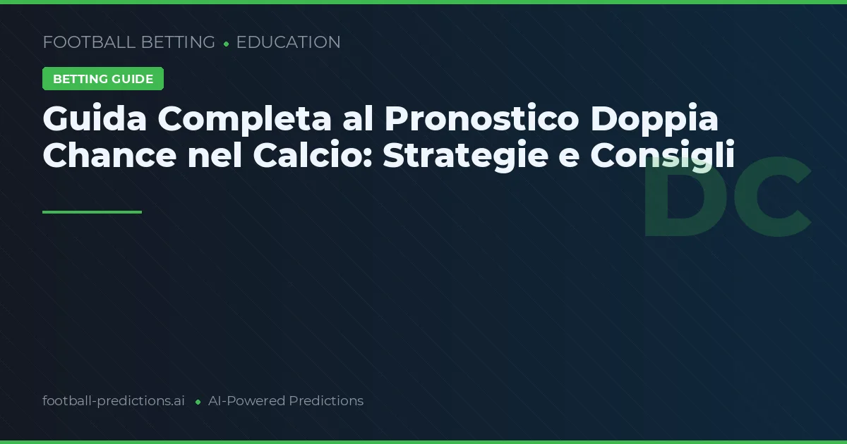 Guida Completa al Pronostico Doppia Chance nel Calcio: Strategie e Consigli