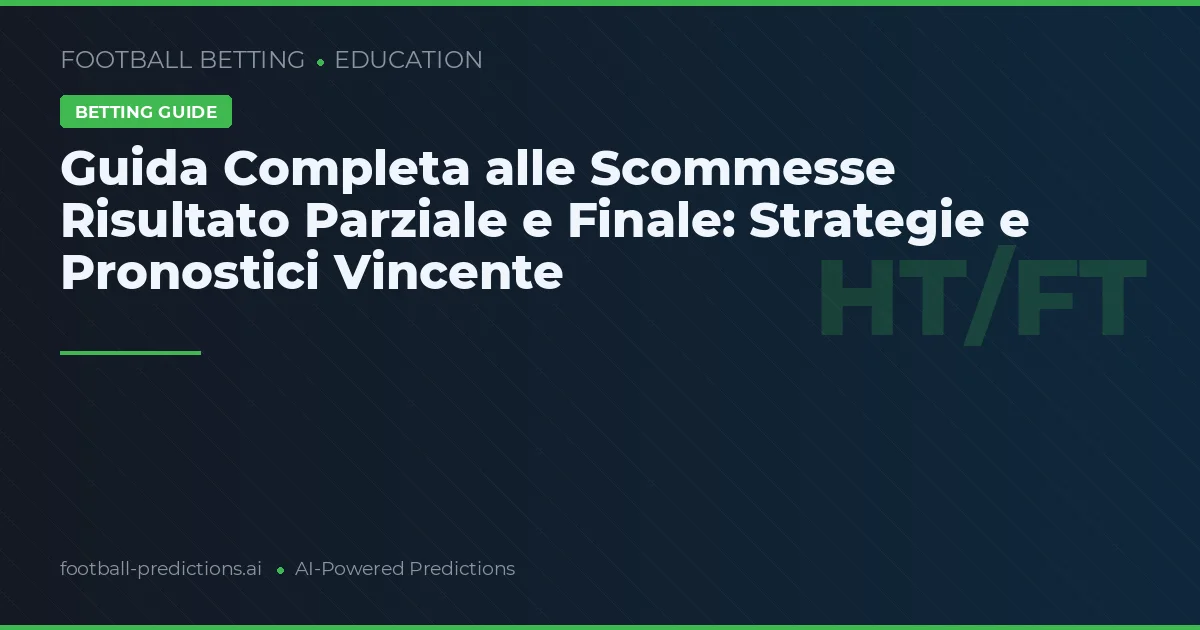 Guida Completa alle Scommesse Risultato Parziale e Finale: Strategie e Pronostici Vincente