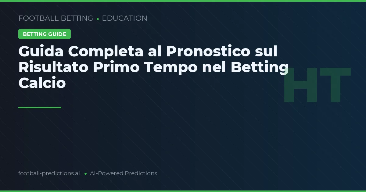 Guida Completa al Pronostico sul Risultato Primo Tempo nel Betting Calcio