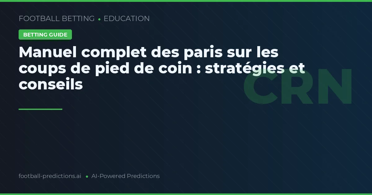 Manuel complet des paris sur les coups de pied de coin : stratégies et conseils