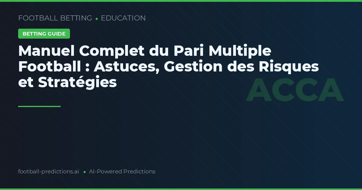 Manuel Complet du Pari Multiple Football : Astuces, Gestion des Risques et Stratégies