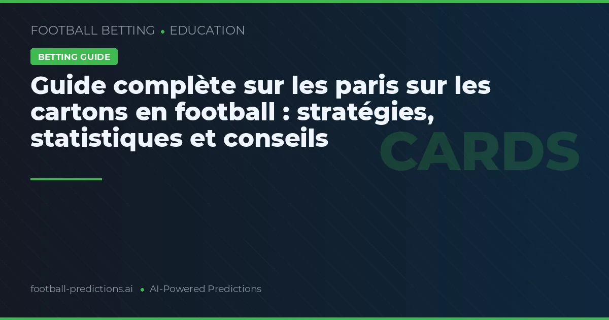 Guide complète sur les paris sur les cartons en football : stratégies, statistiques et conseils