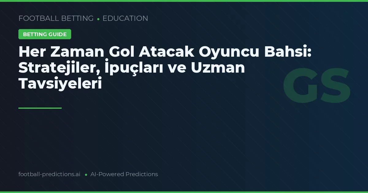 Her Zaman Gol Atacak Oyuncu Bahsi: Stratejiler, İpuçları ve Uzman Tavsiyeleri