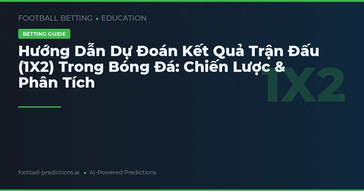 Hướng Dẫn Dự Đoán Kết Quả Trận Đấu (1X2) Trong Bóng Đá: Chiến Lược & Phân Tích