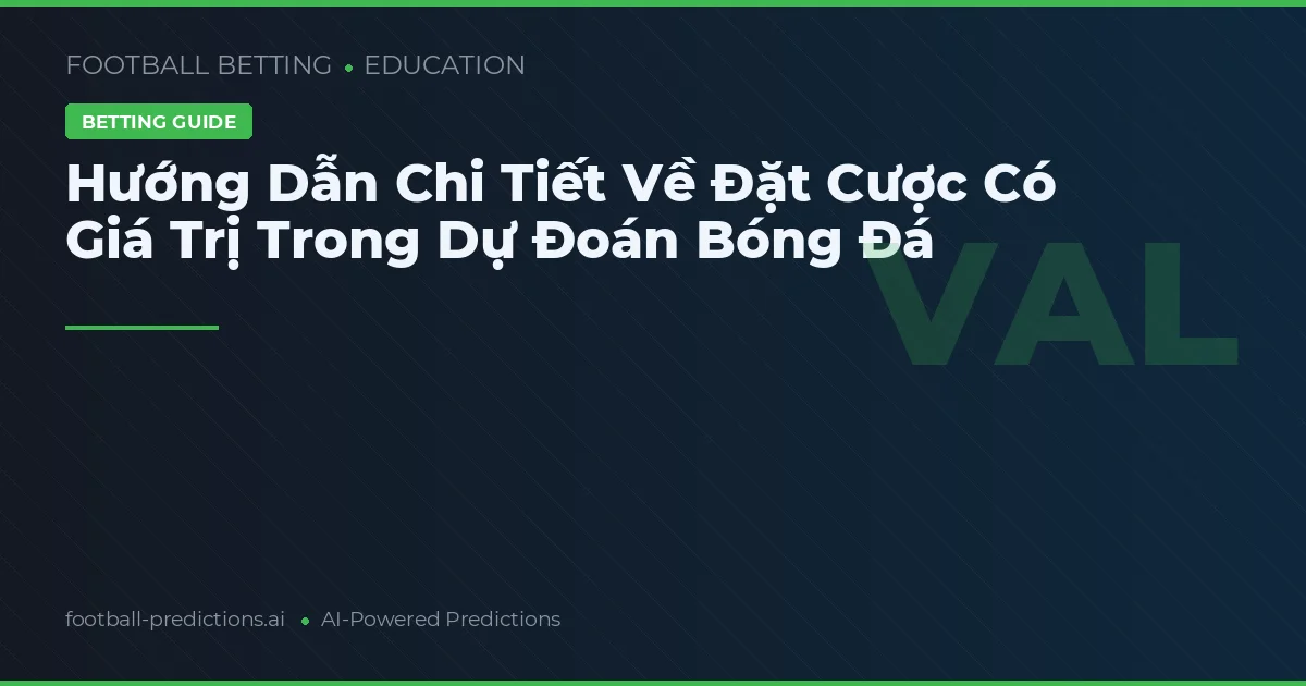 Hướng Dẫn Chi Tiết Về Đặt Cược Có Giá Trị Trong Dự Đoán Bóng Đá