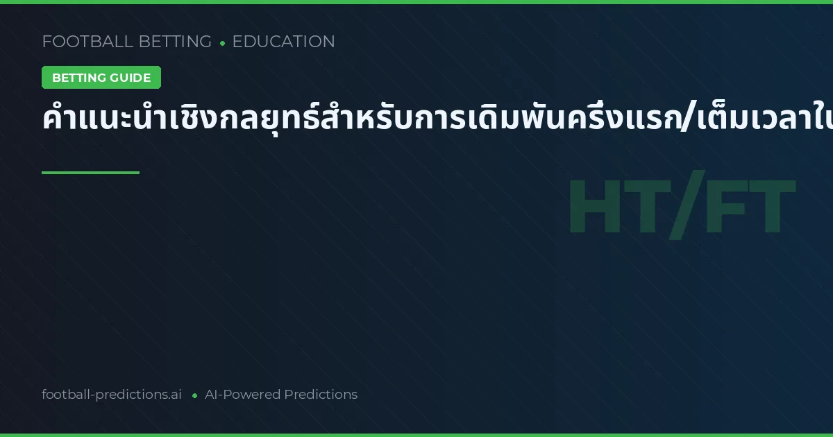 คำแนะนำเชิงกลยุทธ์สำหรับการเดิมพันครึ่งแรก/เต็มเวลาในฟุตบอล