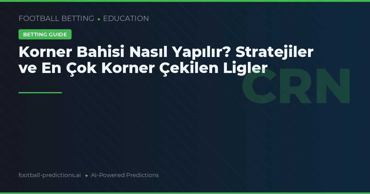 Korner Bahisi Nasıl Yapılır? Stratejiler ve En Çok Korner Çekilen Ligler