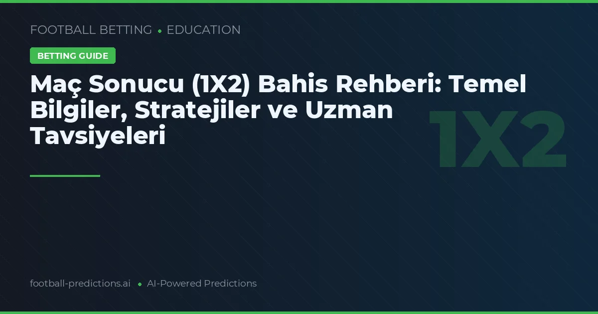 Maç Sonucu (1X2) Bahis Rehberi: Temel Bilgiler, Stratejiler ve Uzman Tavsiyeleri