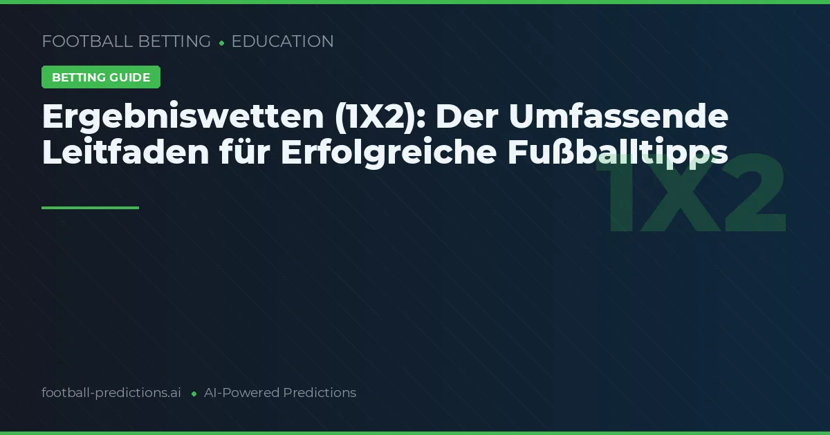 Ergebniswetten (1X2): Der Umfassende Leitfaden für Erfolgreiche Fußballtipps