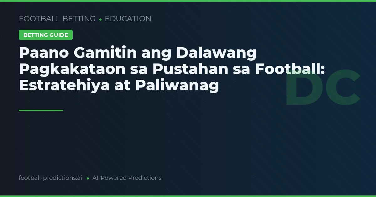 Paano Gamitin ang Dalawang Pagkakataon sa Pustahan sa Football: Estratehiya at Paliwanag