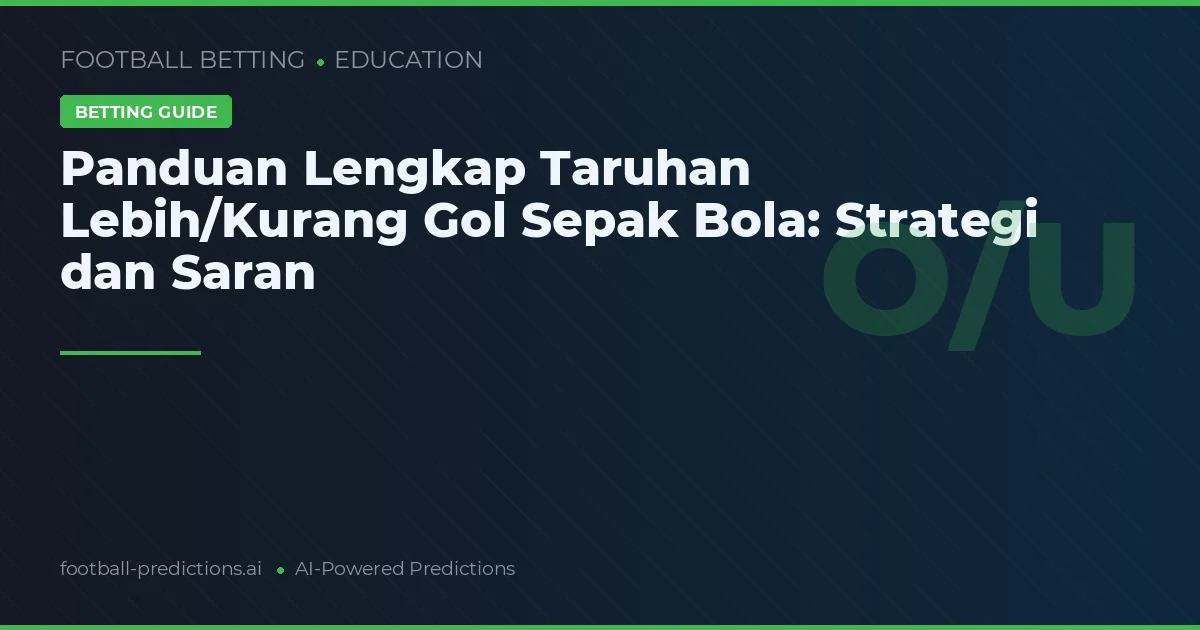 Panduan Lengkap Taruhan Lebih/Kurang Gol Sepak Bola: Strategi dan Saran