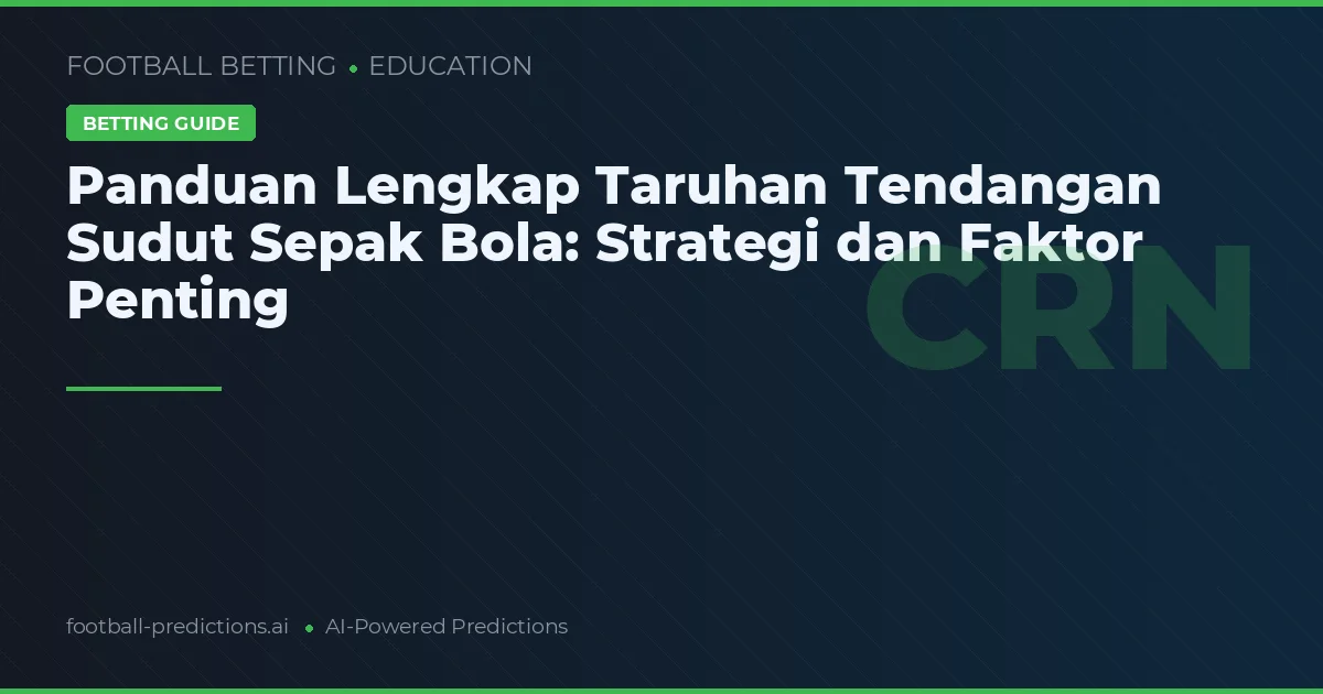 Panduan Lengkap Taruhan Tendangan Sudut Sepak Bola: Strategi dan Faktor Penting