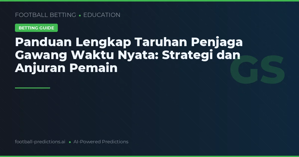 Panduan Lengkap Taruhan Penjaga Gawang Waktu Nyata: Strategi dan Anjuran Pemain
