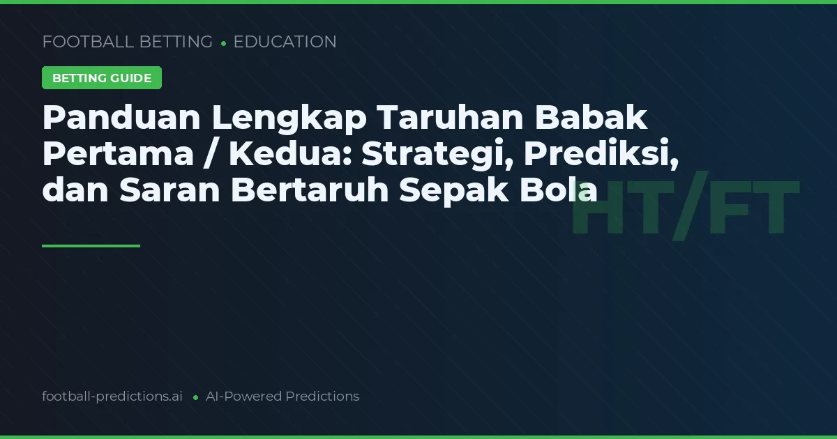 Panduan Lengkap Taruhan Babak Pertama / Kedua: Strategi, Prediksi, dan Saran Bertaruh Sepak Bola