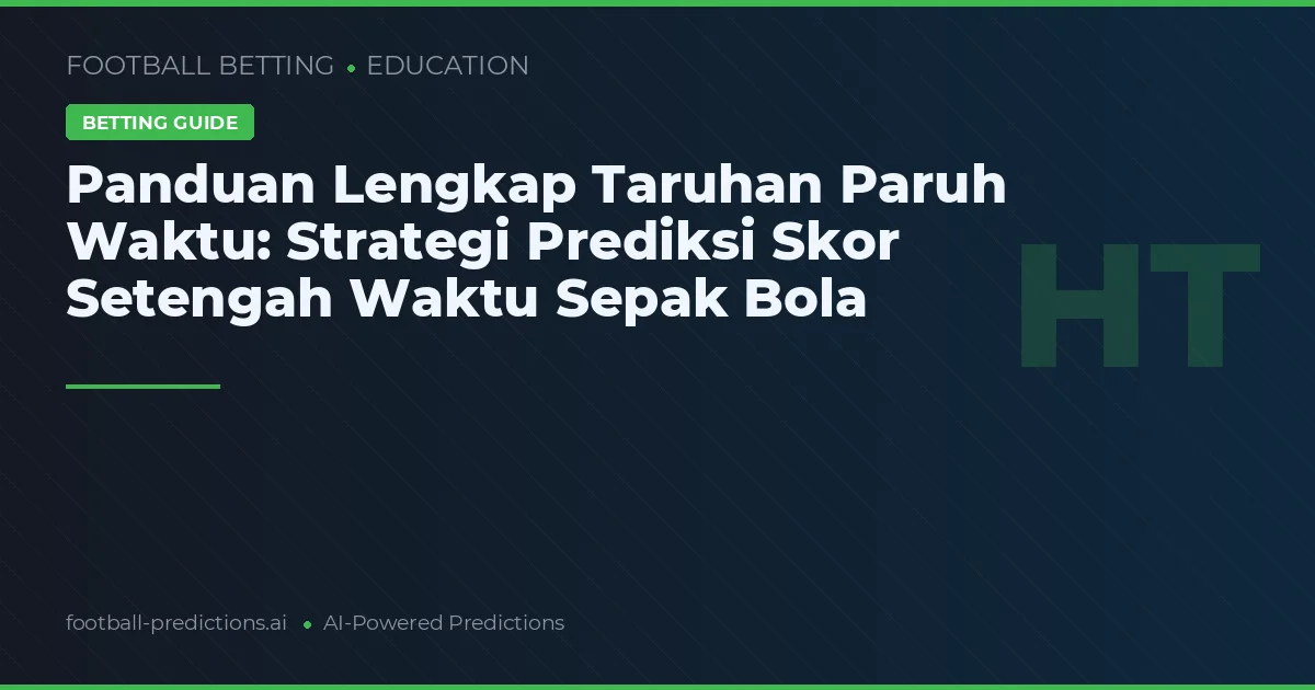 Panduan Lengkap Taruhan Paruh Waktu: Strategi Prediksi Skor Setengah Waktu Sepak Bola