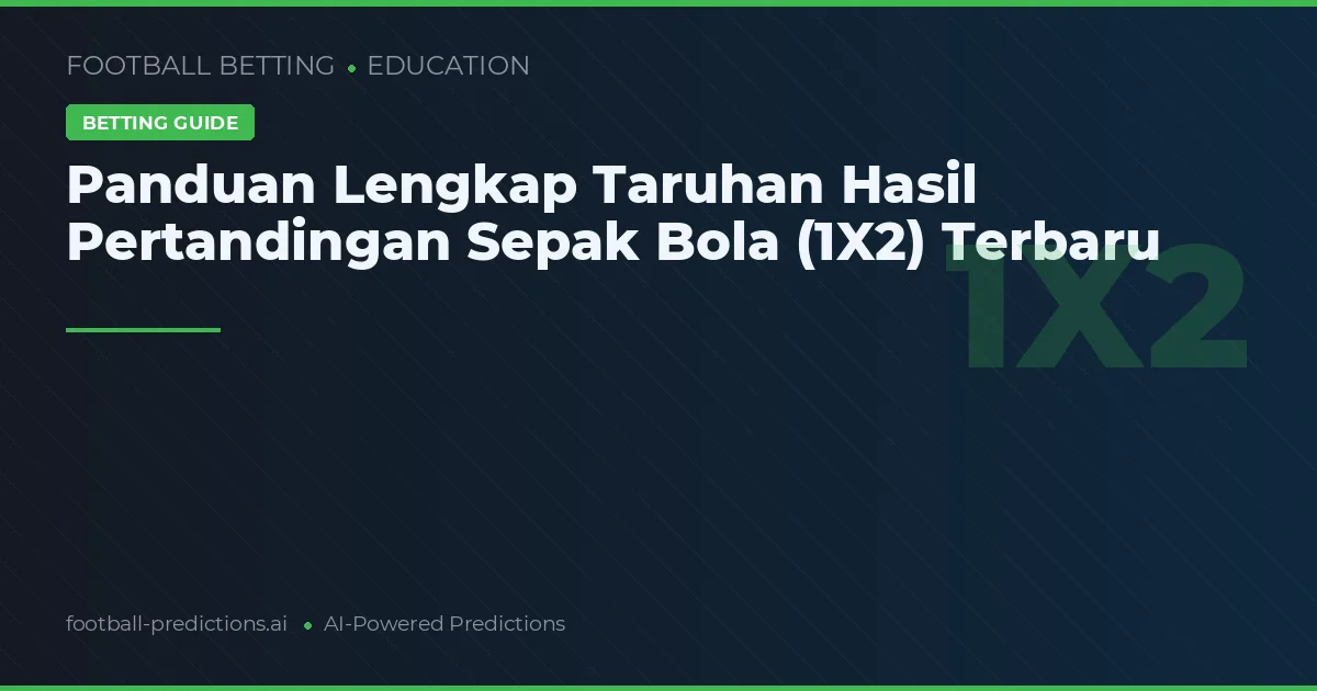 Panduan Lengkap Taruhan Hasil Pertandingan Sepak Bola (1X2) Terbaru