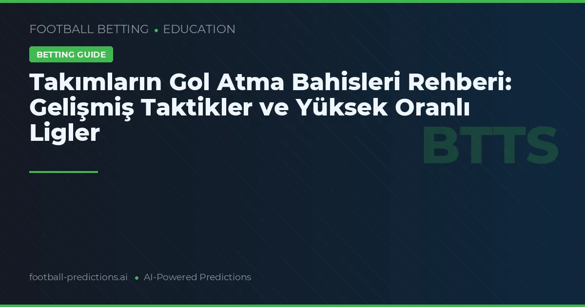 Takımların Gol Atma Bahisleri Rehberi: Gelişmiş Taktikler ve Yüksek Oranlı Ligler