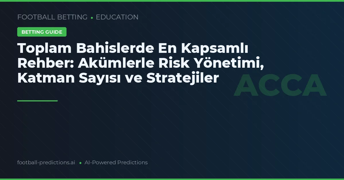 Toplam Bahislerde En Kapsamlı Rehber: Akümlerle Risk Yönetimi, Katman Sayısı ve Stratejiler
