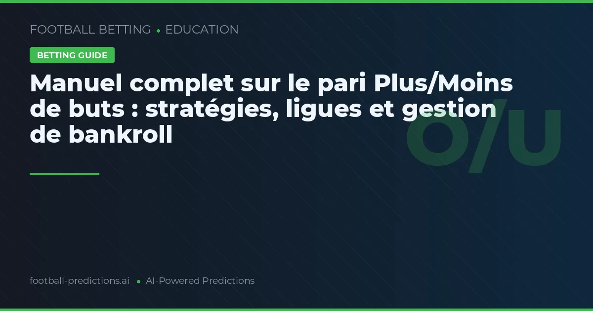 Manuel complet sur le pari Plus/Moins de buts : stratégies, ligues et gestion de bankroll