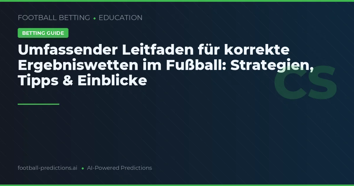 Umfassender Leitfaden für korrekte Ergebniswetten im Fußball: Strategien, Tipps & Einblicke