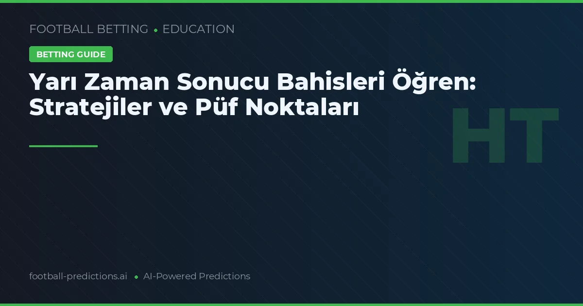 Yarı Zaman Sonucu Bahisleri Öğren: Stratejiler ve Püf Noktaları