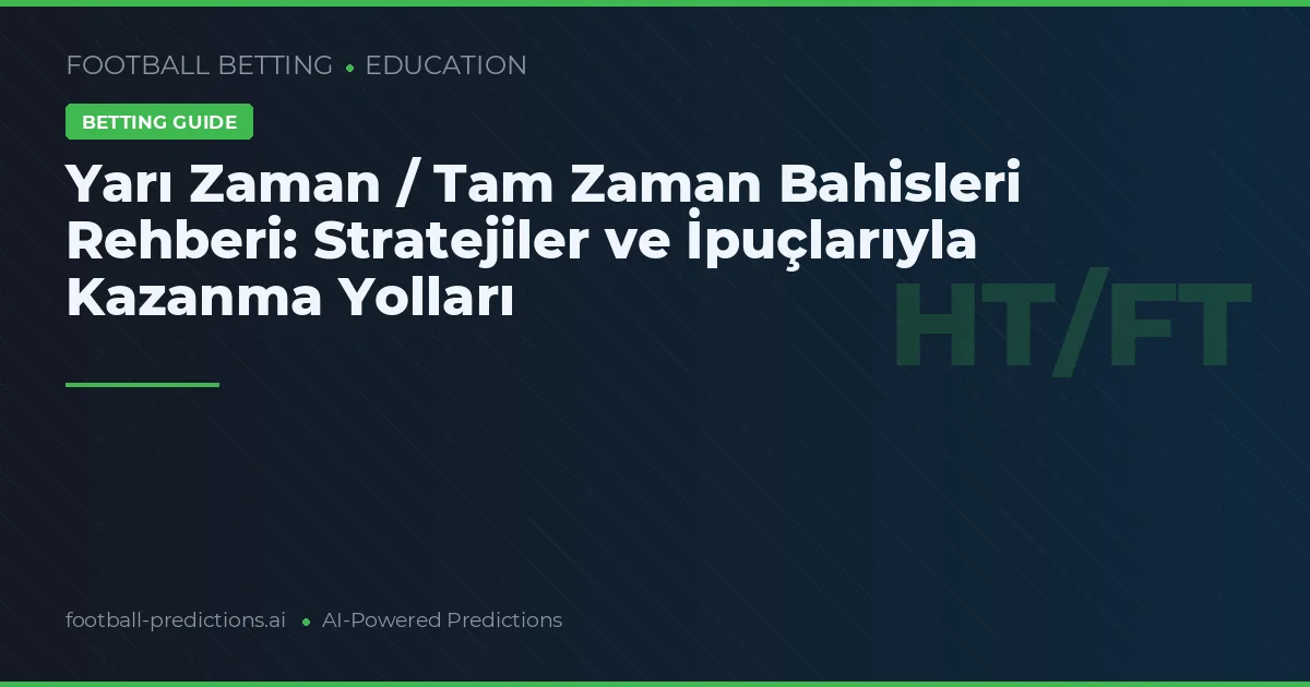 Yarı Zaman / Tam Zaman Bahisleri Rehberi: Stratejiler ve İpuçlarıyla Kazanma Yolları