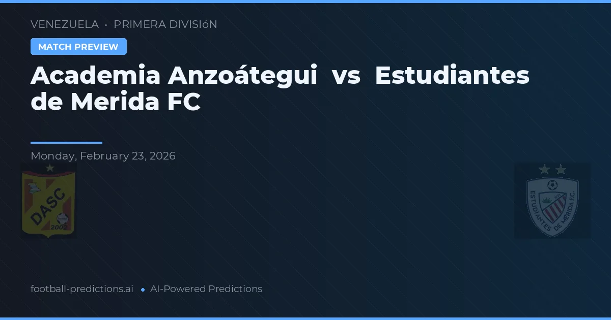 Academia Anzoátegui - Estudiantes de Mérida — maç tahmini ve önizleme