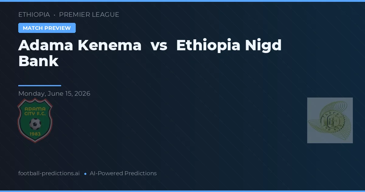 Adama Kenema vs Bank Nigd Ethiopia — prediksi dan pratinjau pertandingan