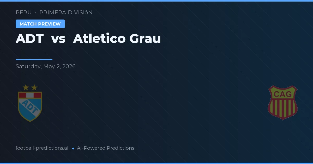 ADT vs Atletico Grau preview