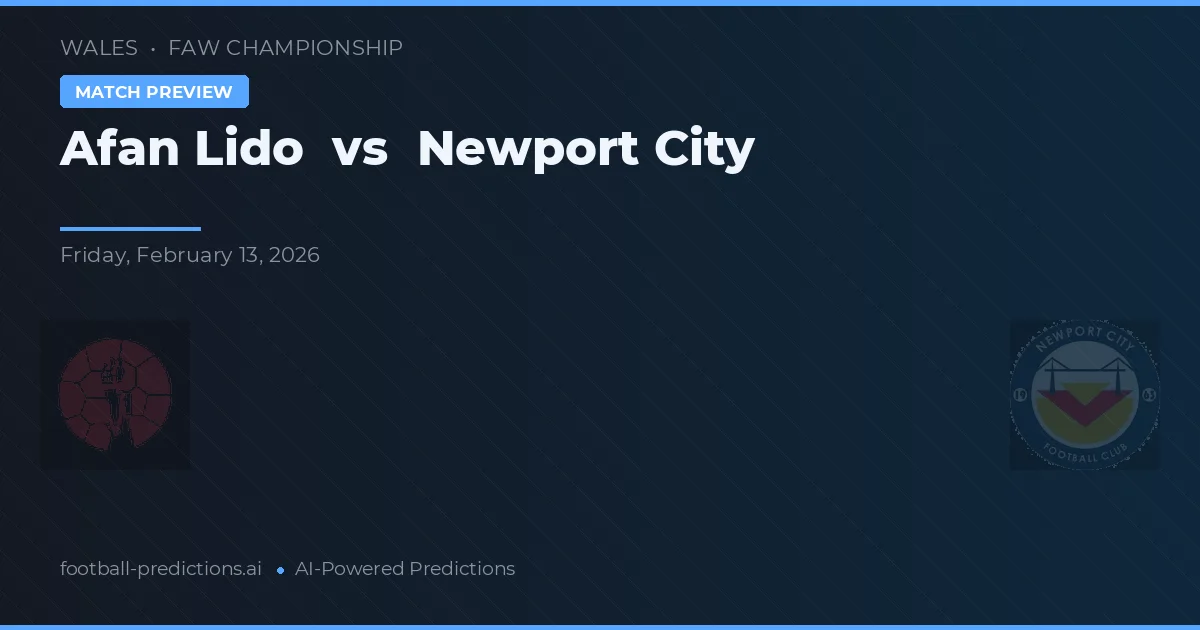 Afan Lido vs Newport City — dự đoán và xem trước trận đấu