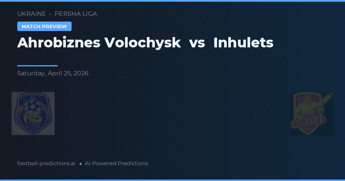 Ahrobiznes Volochysk vs Inhulets — pronostico e anteprima del match