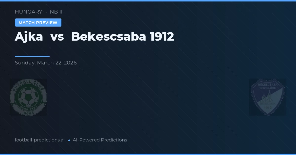 Ajka - Békéscsaba 1912 — maç tahmini ve önizleme