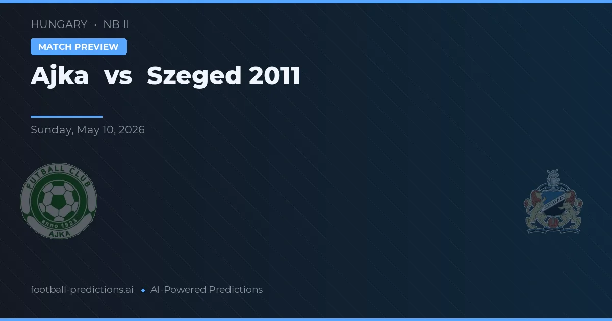 Ajka vs Szeged 2011 — prediksi dan pratinjau pertandingan