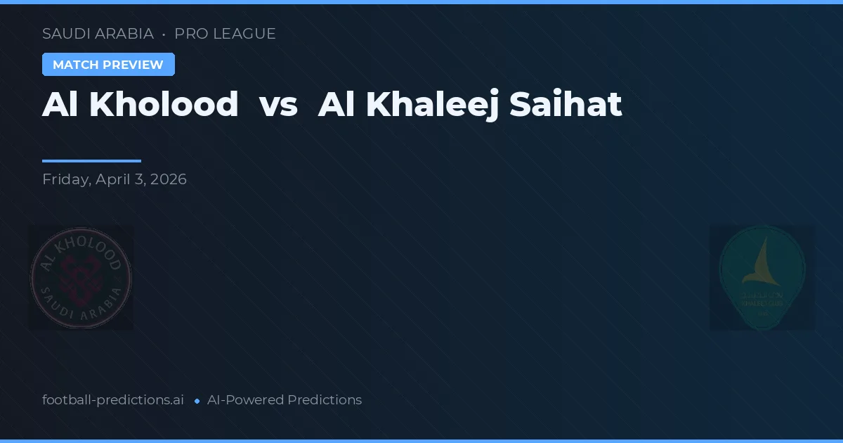 Al Kholood vs Al Khaleej Saihat — match prediction & preview