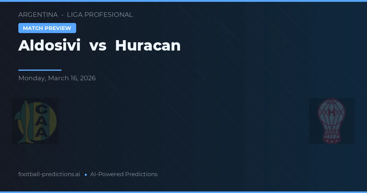 Aldosivi vs Huracan — match prediction & preview
