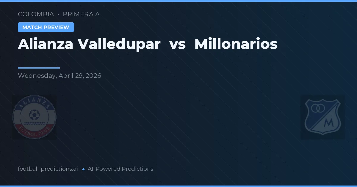 Alianza Valledupar vs Millonarios — pronostic et avant-match