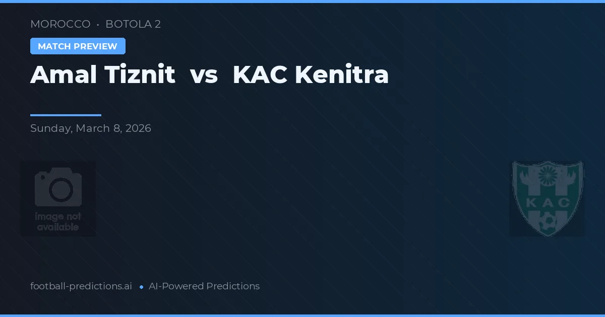 Amal Tiznit vs KAC Kenitra — dự đoán và xem trước trận đấu