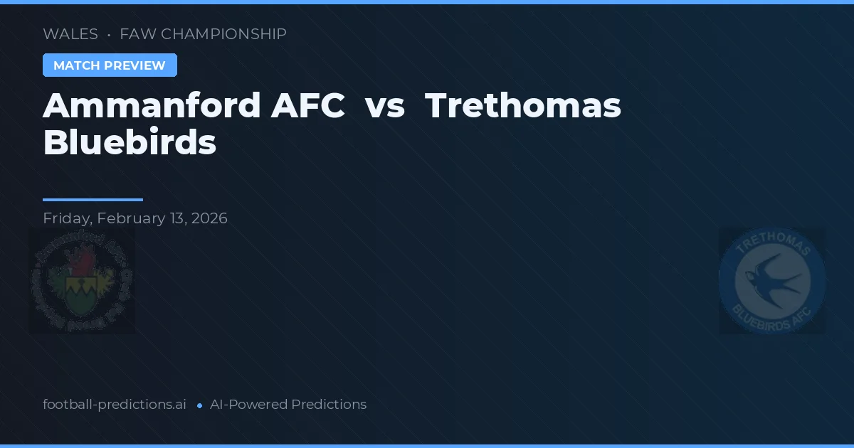 Ammanford AFC - Trethomas Bluebirds — maç tahmini ve önizleme