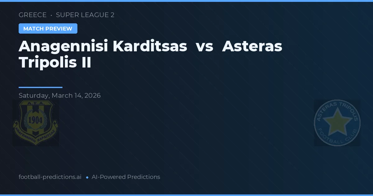 Anagennisi Karditsa - Asteras Tripolis II — maç tahmini ve önizleme
