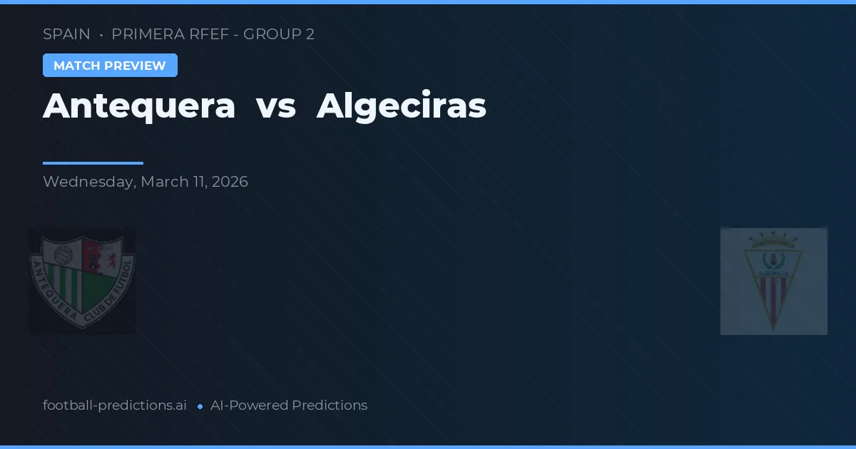 Antequera vs Algeciras — dự đoán và xem trước trận đấu
