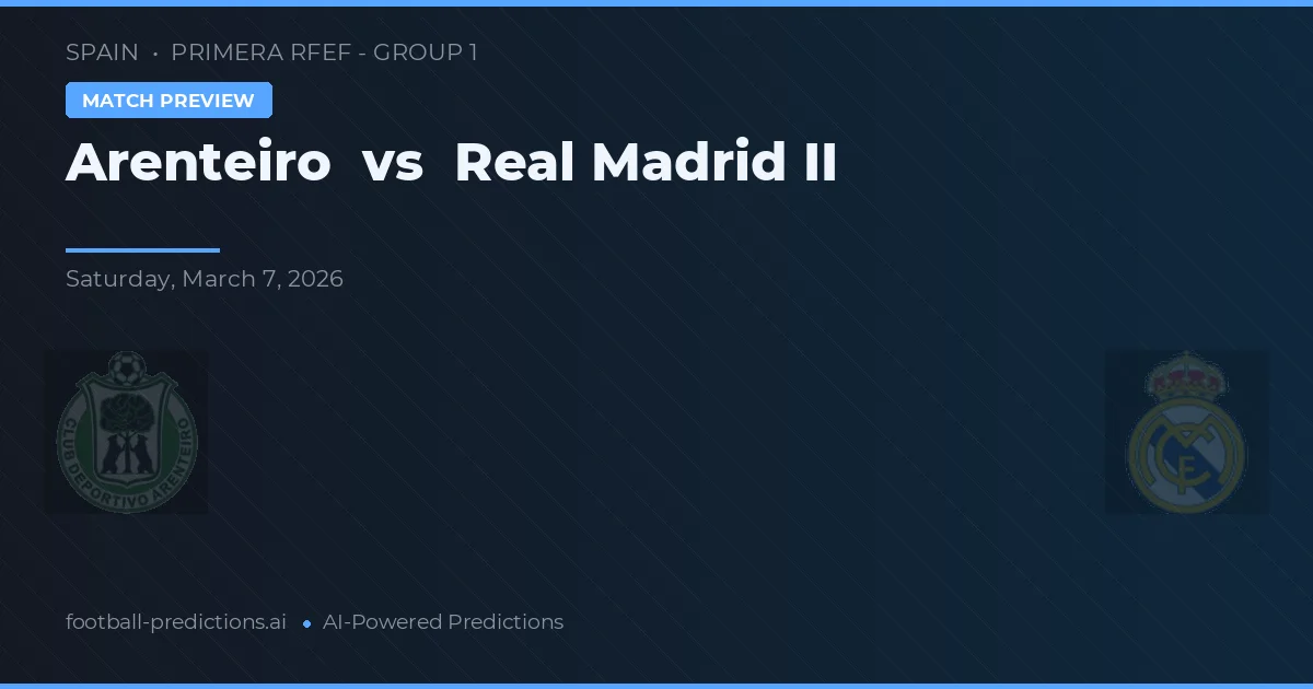 Arenteiro vs Real Madrid II — Prognose und Spielvorschau