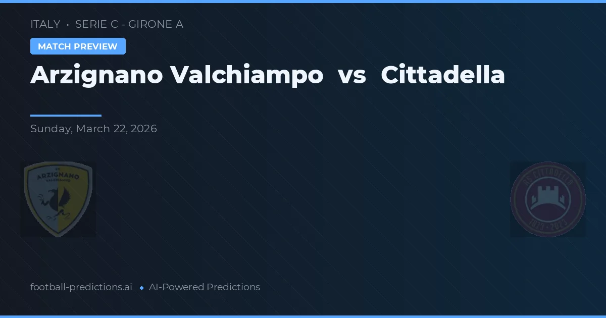 Arzignano Valchiampo vs Cittadella — pronostico e anteprima del match
