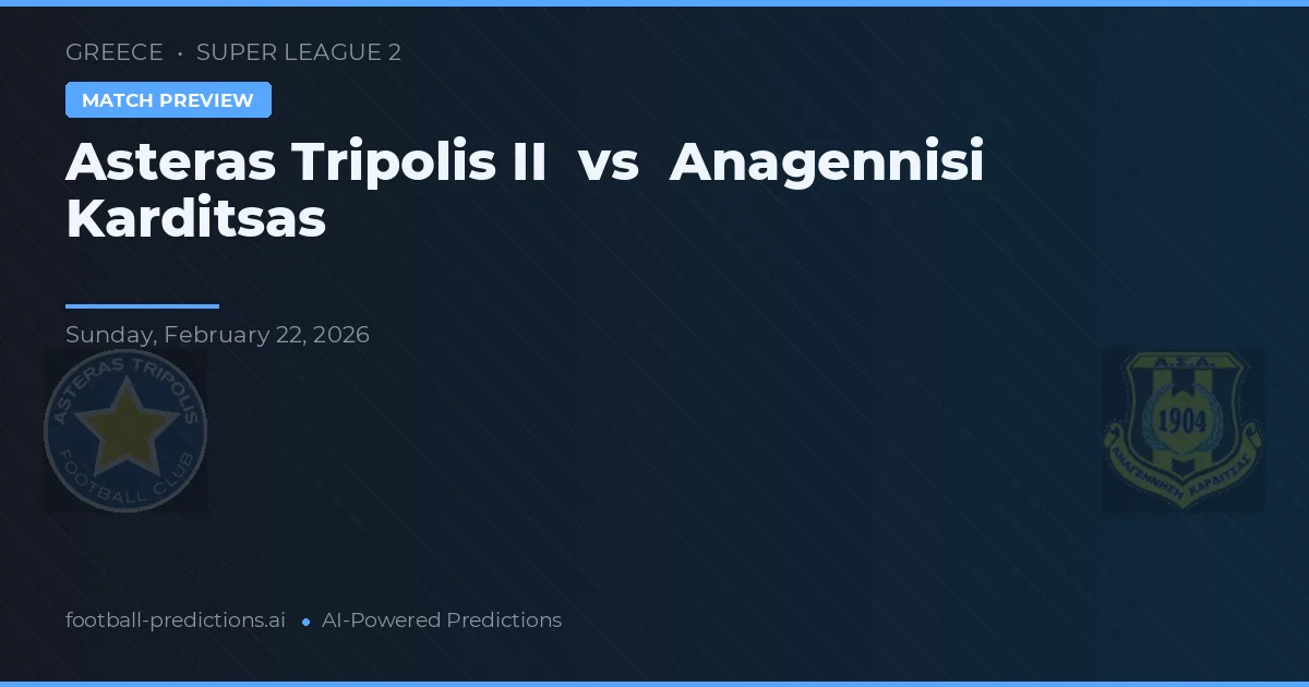 Asteras Tripolis II vs Anagennisi Karditsa — dự đoán và xem trước trận đấu