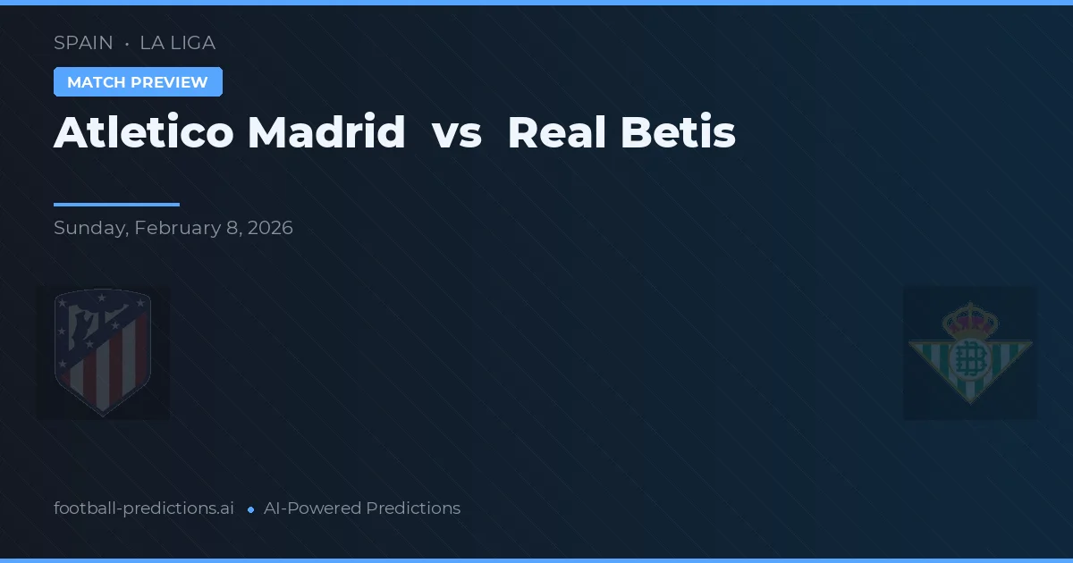 Atletico Madrid vs Real Betis — match prediction & preview