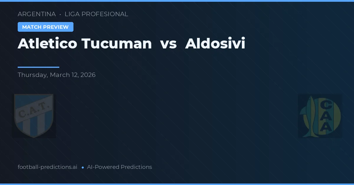 Atletico Tucuman vs Aldosivi — match prediction & preview